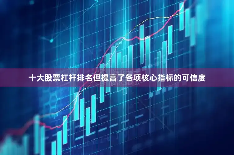 十大股票杠杆排名但提高了各项核心指标的可信度