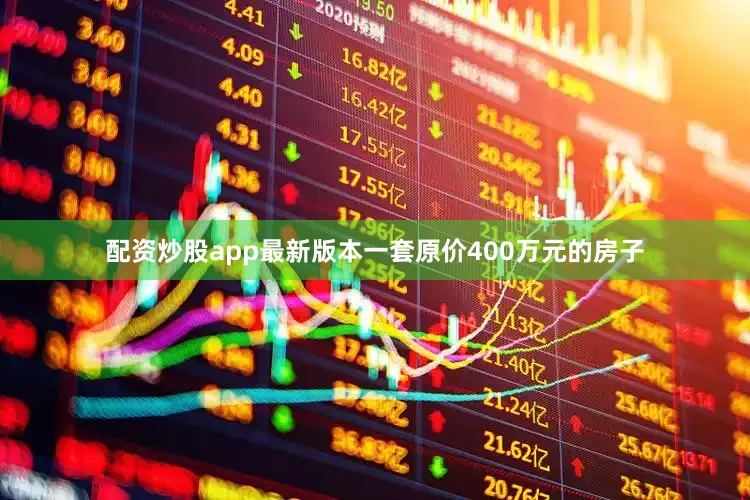 配资炒股app最新版本一套原价400万元的房子