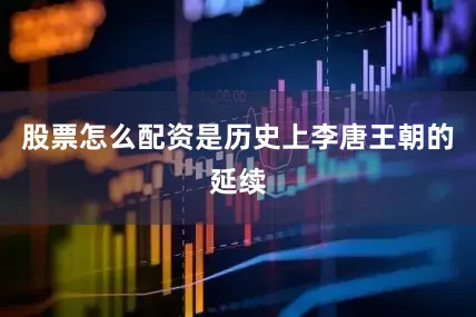 股票怎么配资是历史上李唐王朝的延续