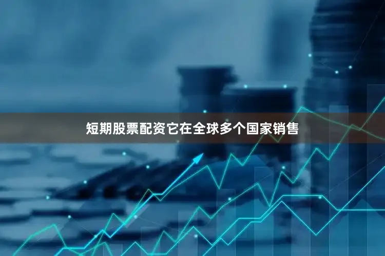 短期股票配资它在全球多个国家销售