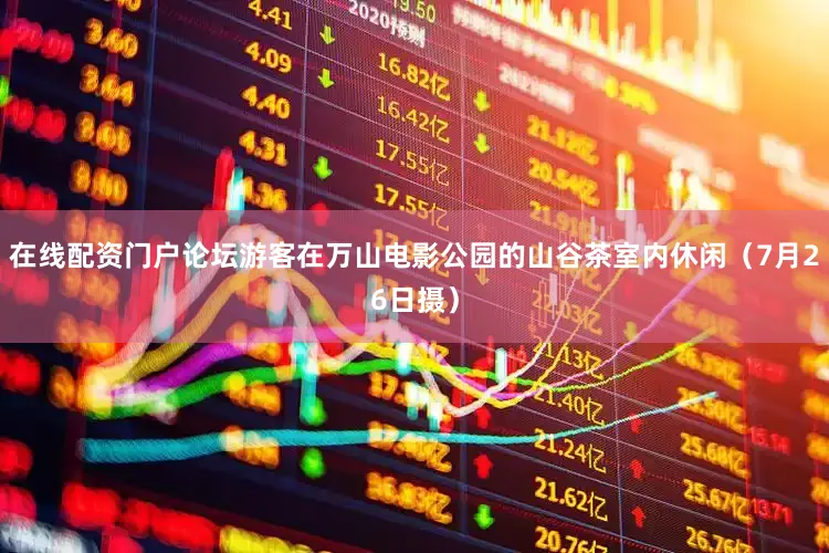 在线配资门户论坛游客在万山电影公园的山谷茶室内休闲（7月26日摄）