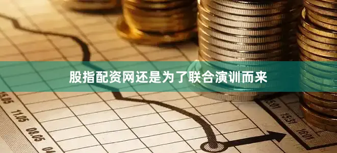 股指配资网还是为了联合演训而来