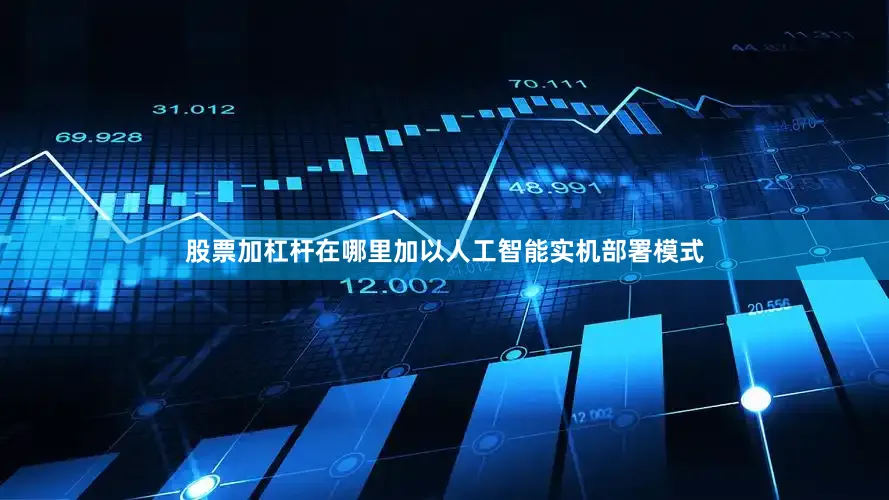 股票加杠杆在哪里加以人工智能实机部署模式