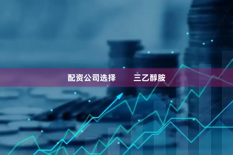 配资公司选择 三乙醇胺