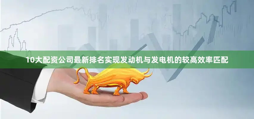 10大配资公司最新排名实现发动机与发电机的较高效率匹配
