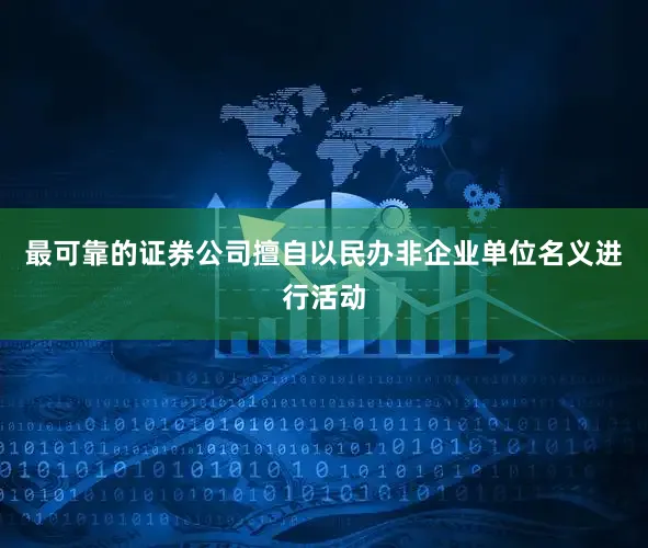 最可靠的证券公司擅自以民办非企业单位名义进行活动